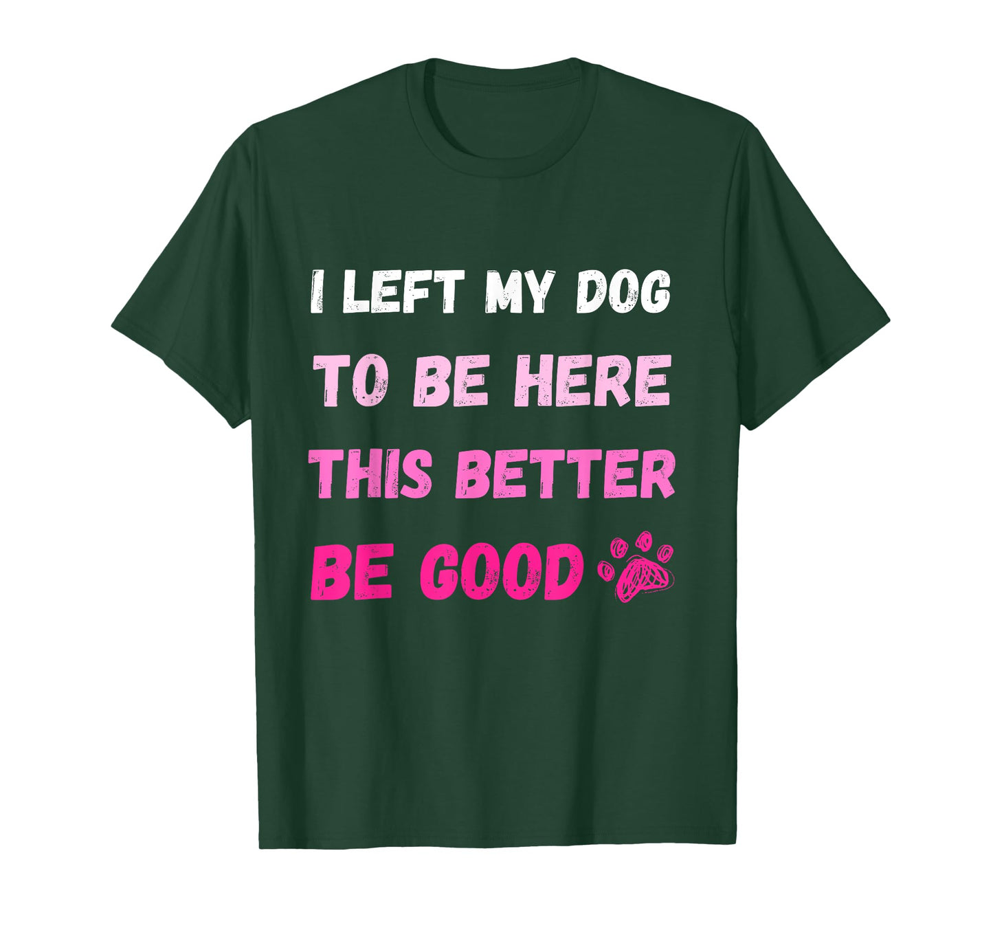 I Left My Dog To Be Here This Better Be Good Funny Tee T-Shirt