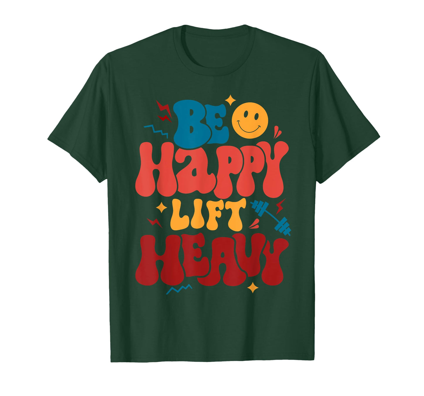 Be Happy Lift Heavy Workout Shirt for Gym Lover Bodybuilder T-Shirt