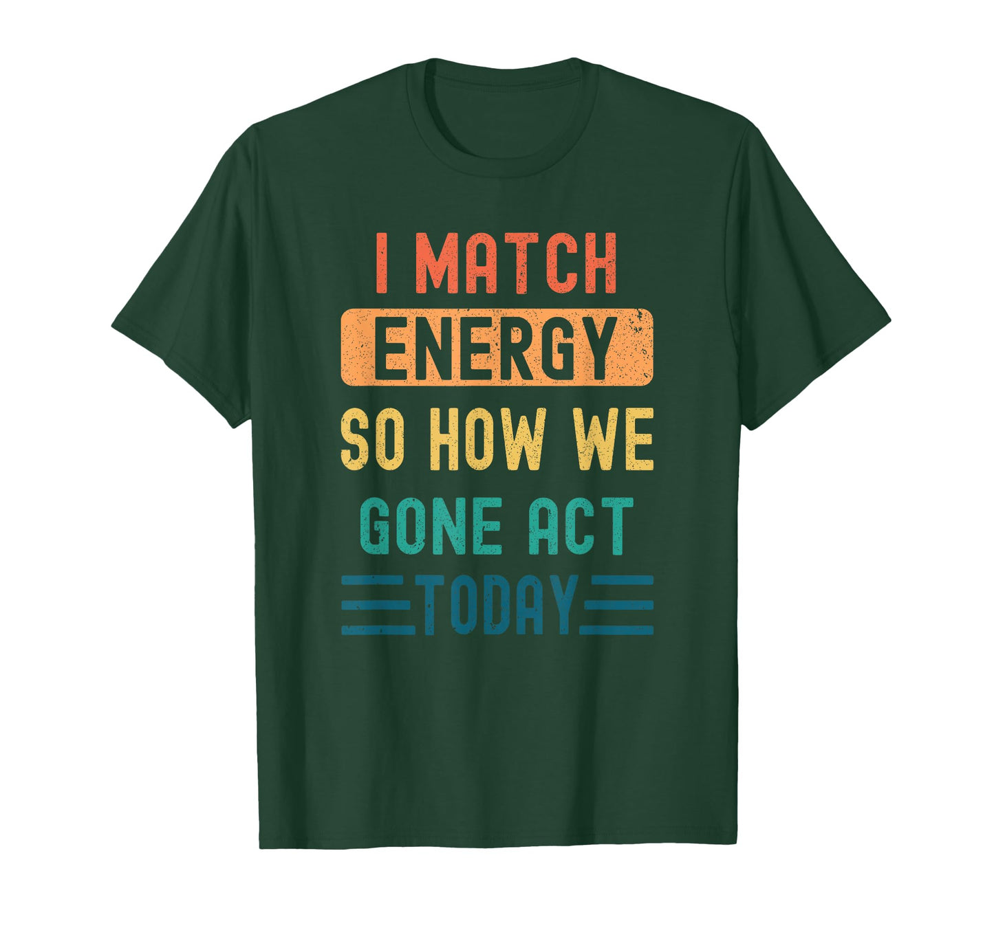 I Match Energy So How We Gone Act Today T-Shirt