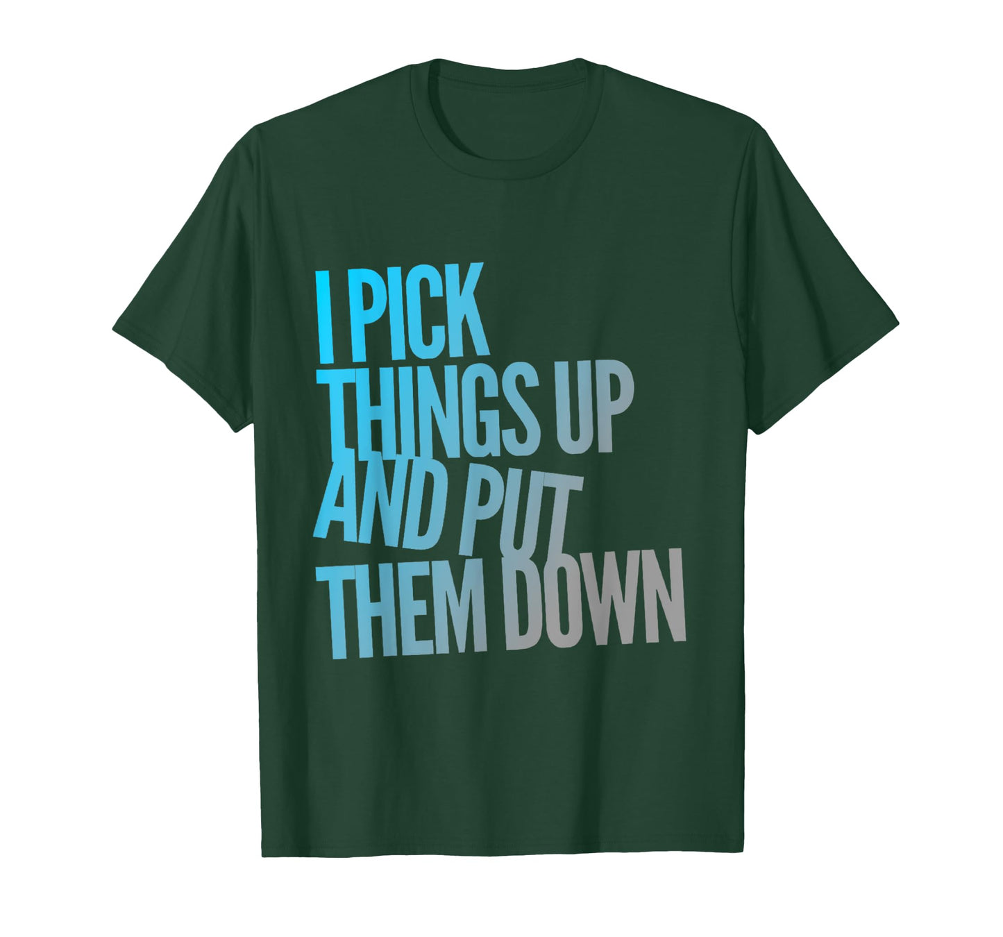 I Pick Things Up And Put Them Down Funny Back Gym Funny T-Shirt
