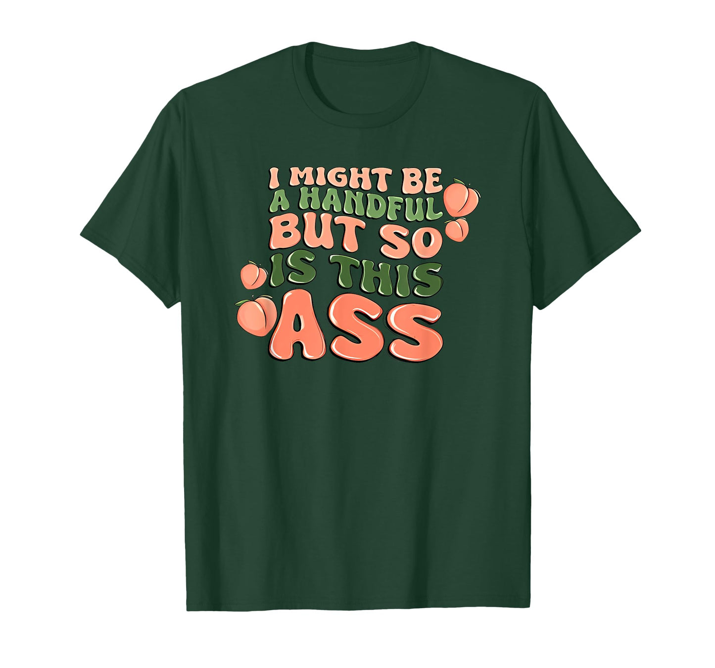 i might be a handful but so is this ass T-Shirt