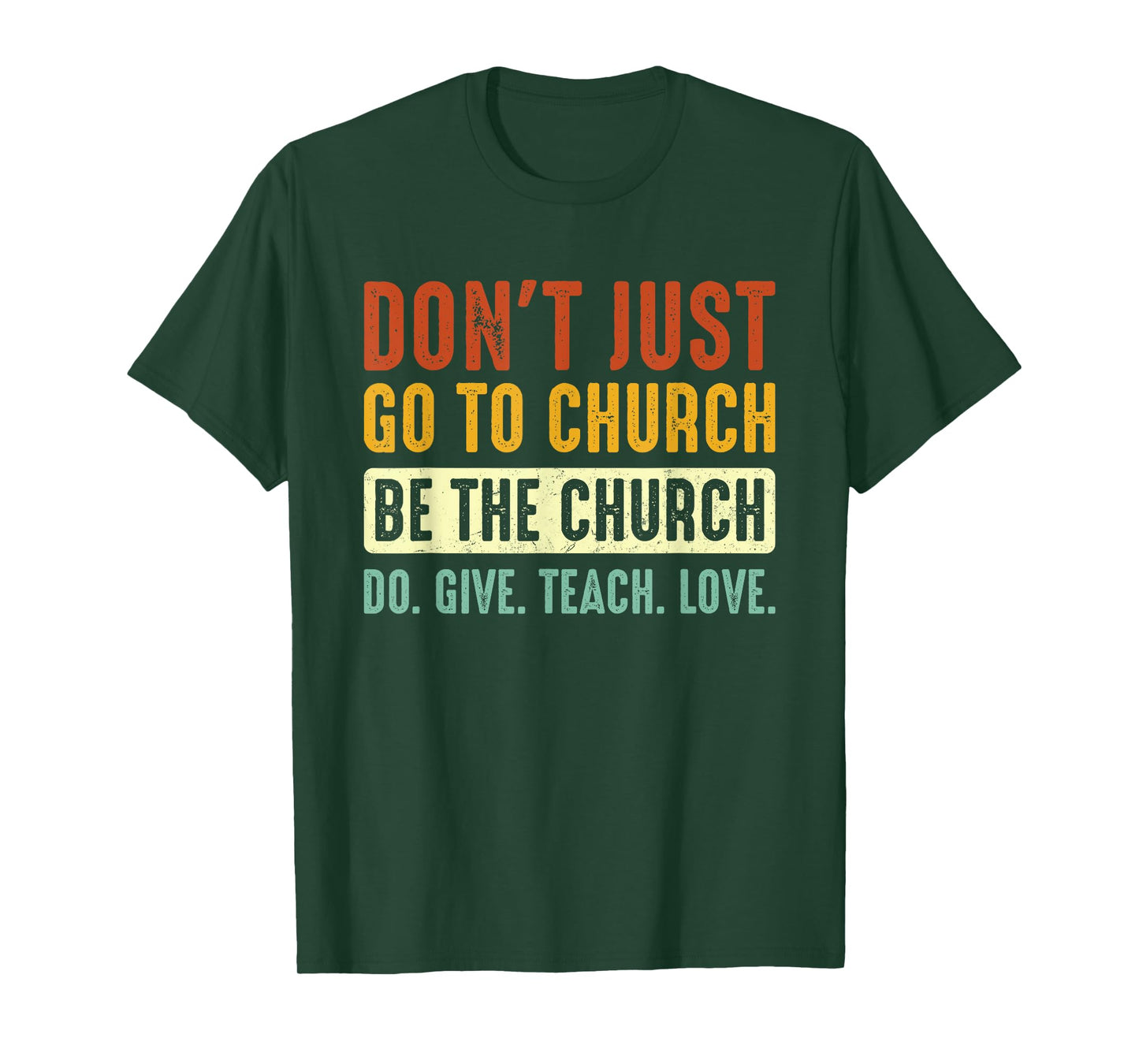 Don't Just Go To Church Be The Church Do Give Teach Love T-Shirt
