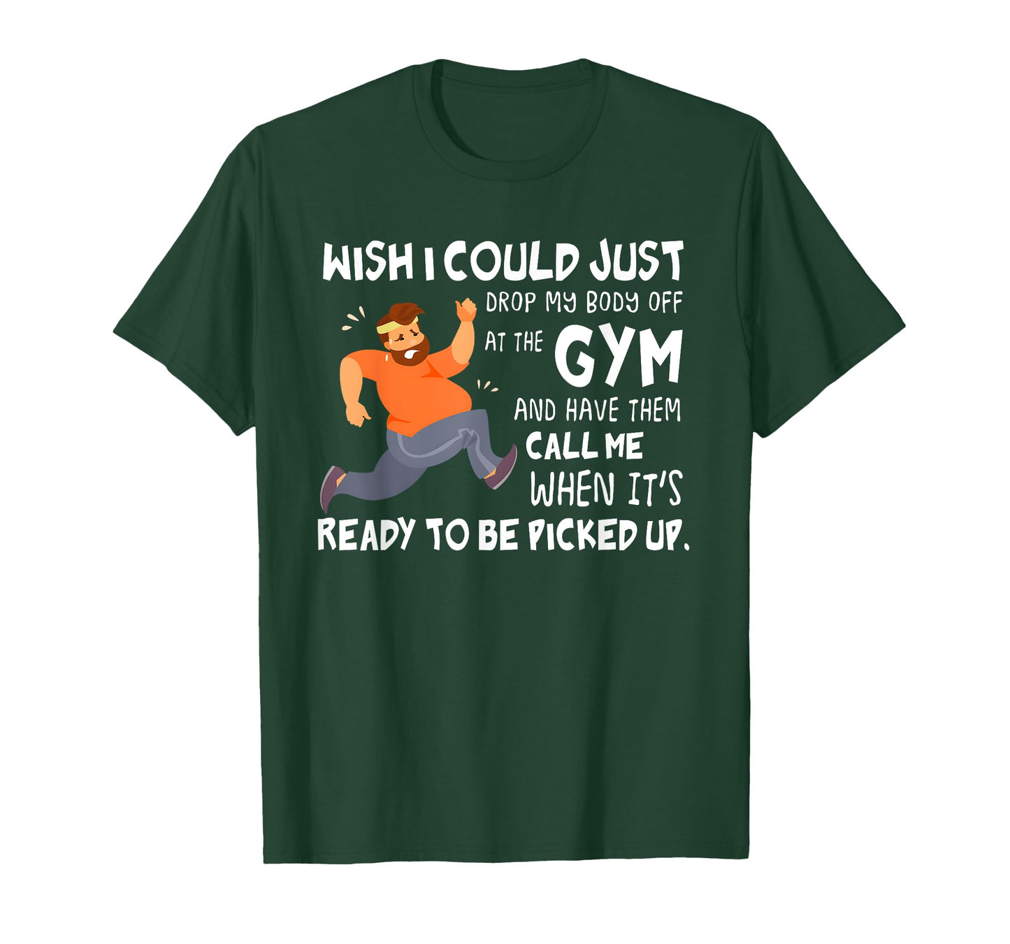 Wish I Could Just Drop My Body Off At The Gym T-Shirt