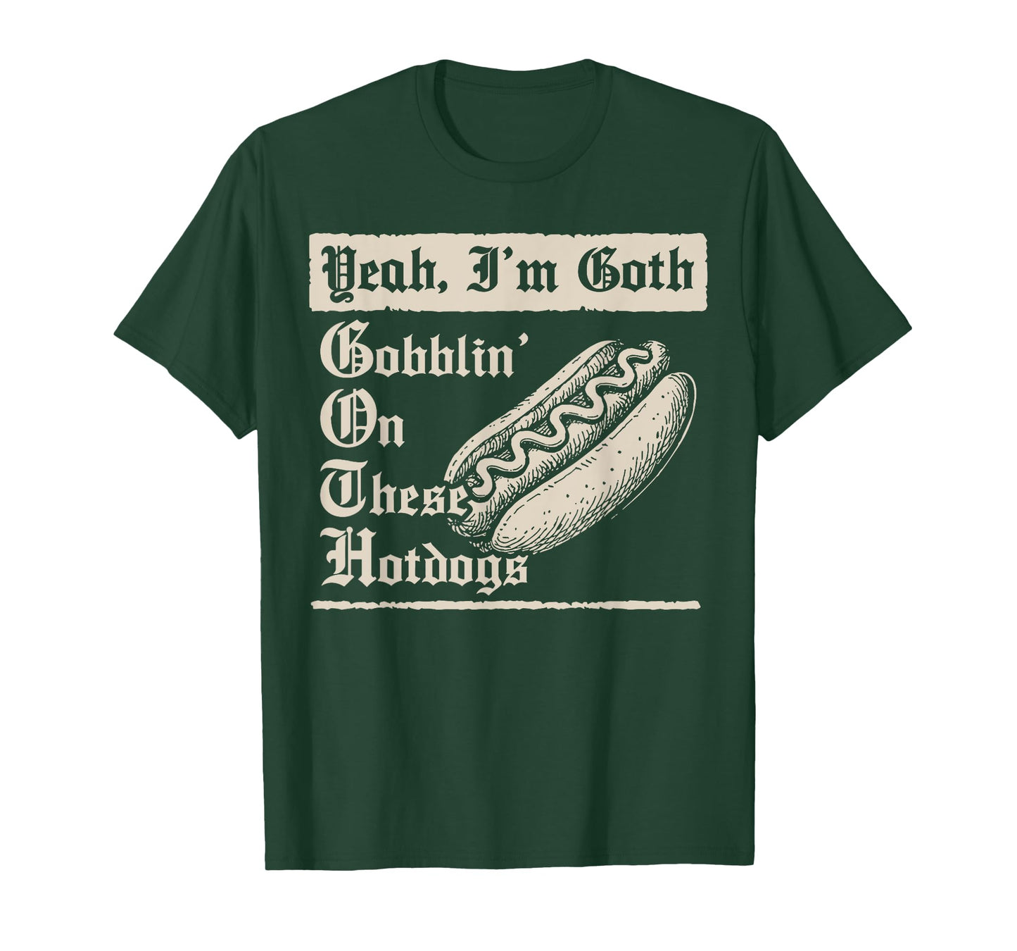 Yeah I'm Goth Gobblin' On These Hot Dogs T-Shirt