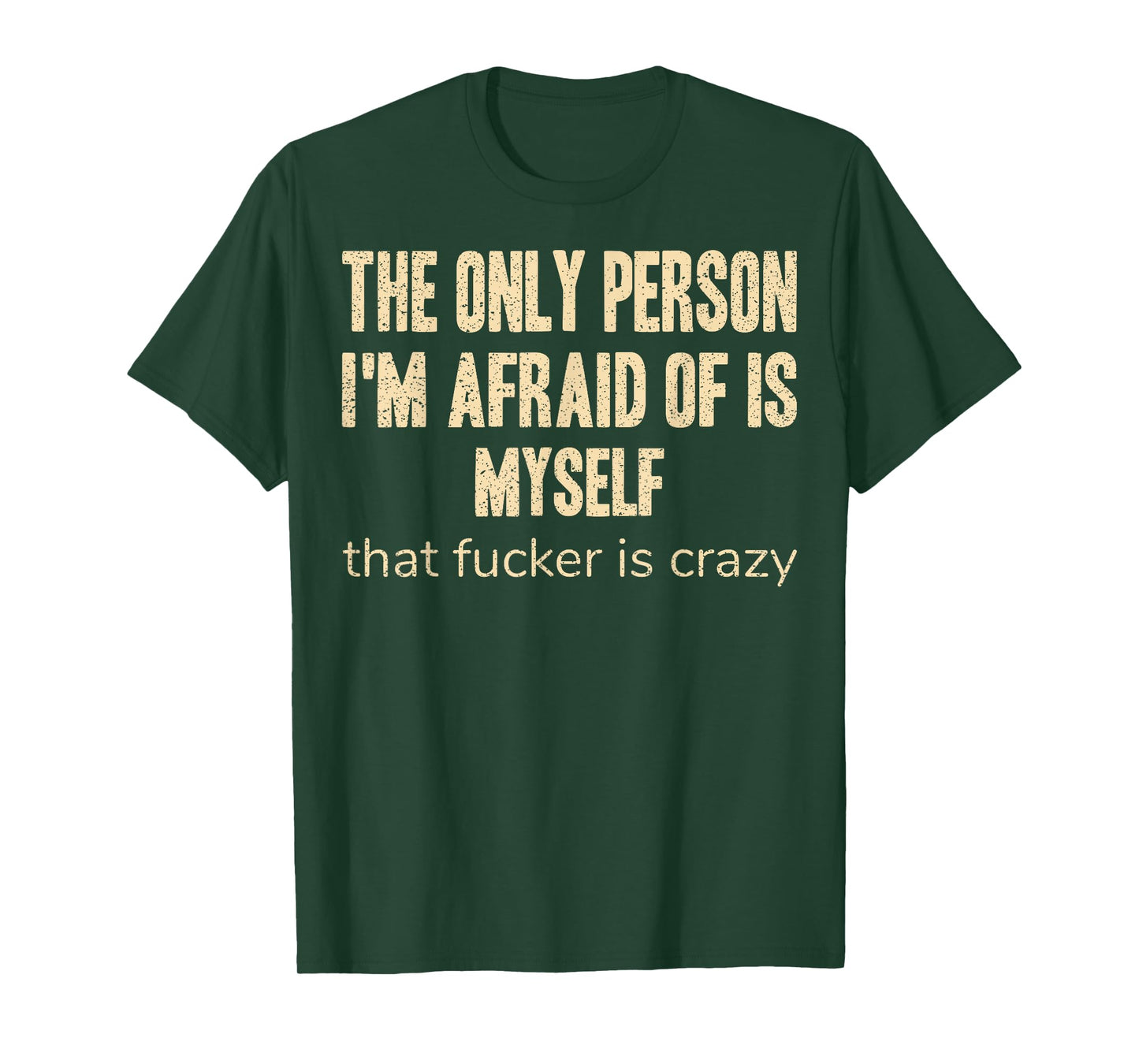 The Only Person I'm Afraid of is Myself that Fucker is Crazy T-Shirt