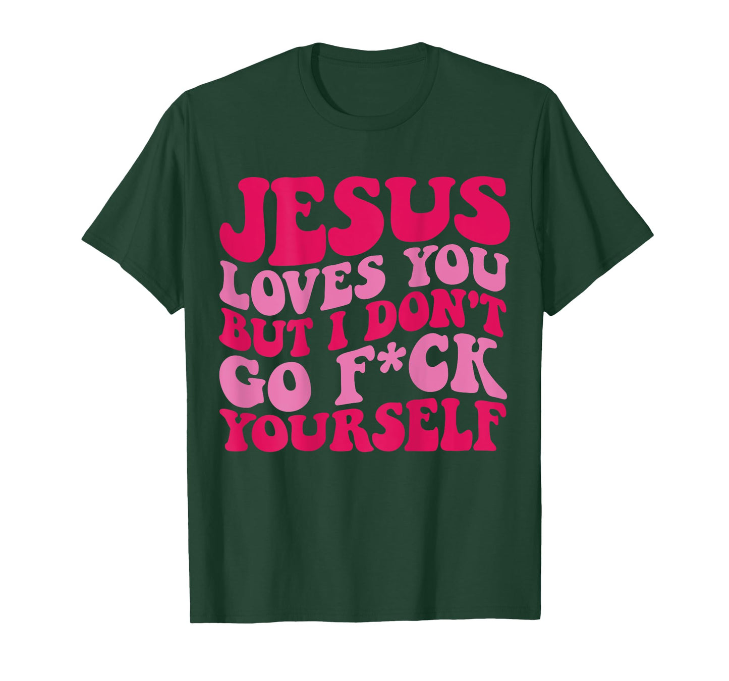 Jesus Loves You But I Don't Go Fuck Yourself T-Shirt