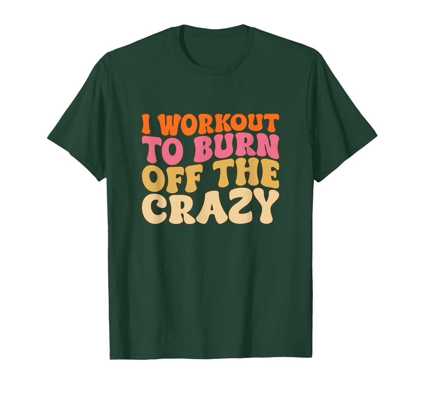I Workout To Burn Off The Crazy Funny Workout Motivational T-Shirt