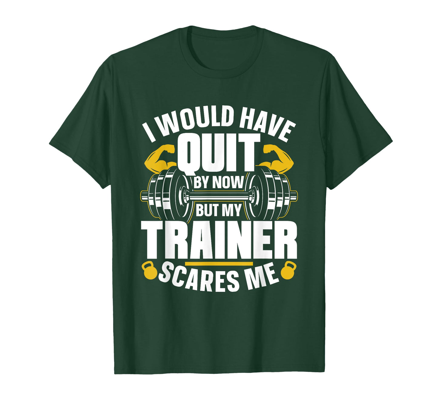I Would Have Quit By Now But My Trainer Scares Me Workout T-Shirt