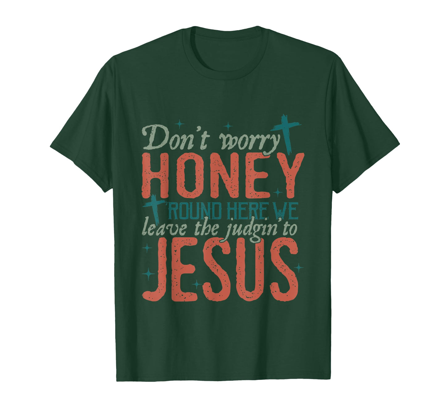 Don't Worry Honey Round Here We Leave the Judgin To Jesus T-Shirt