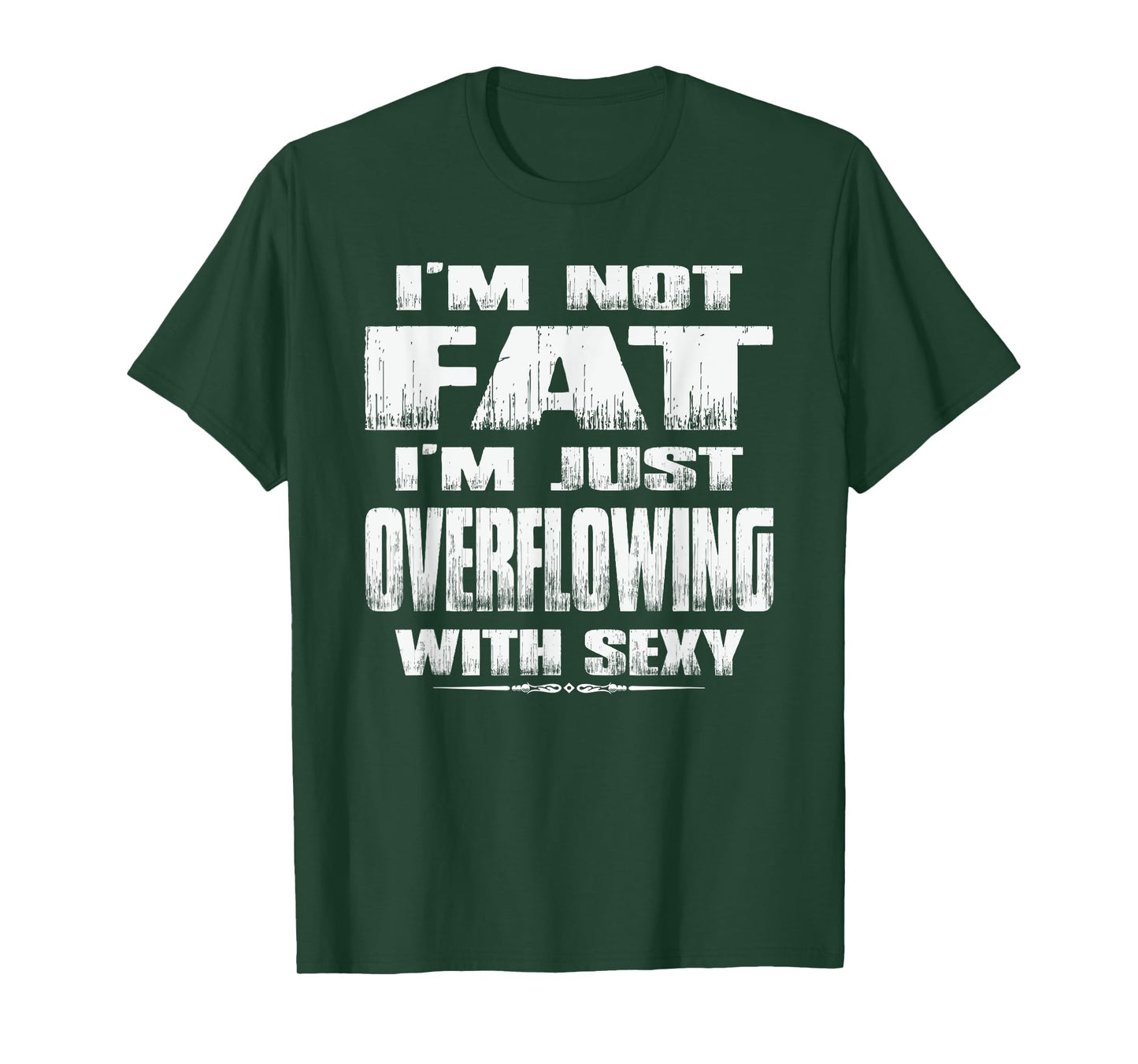 I'm Not Fat I'm Just Overflowing With Sexy funny tshirts men