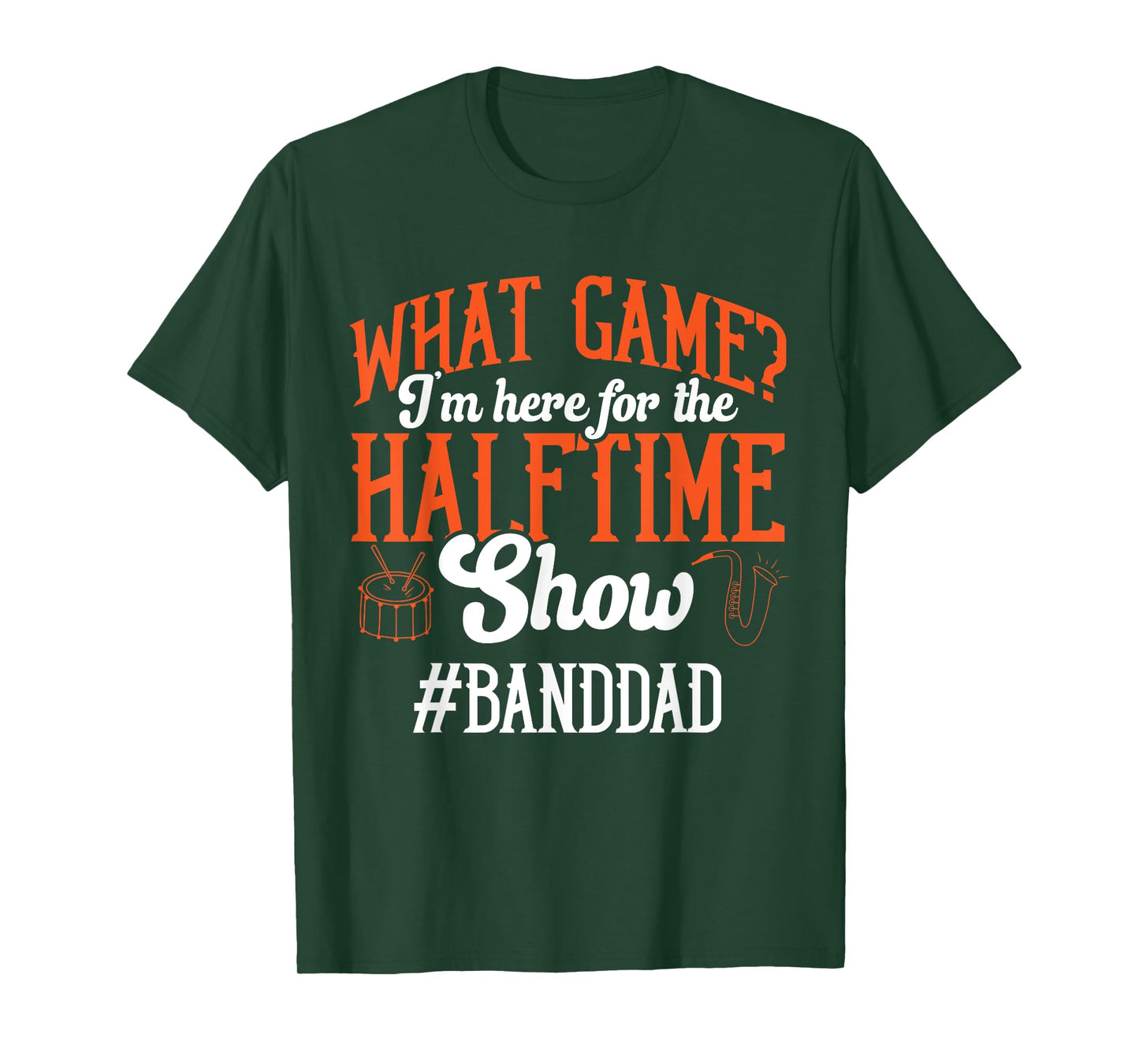 What Game I'm Here For The Halftime Show Marching Band Dad T-Shirt