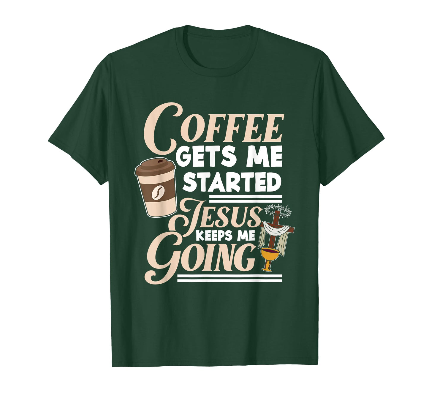 Coffee Gets Me Started Jesus Keeps Me Going Christian T-Shirt
