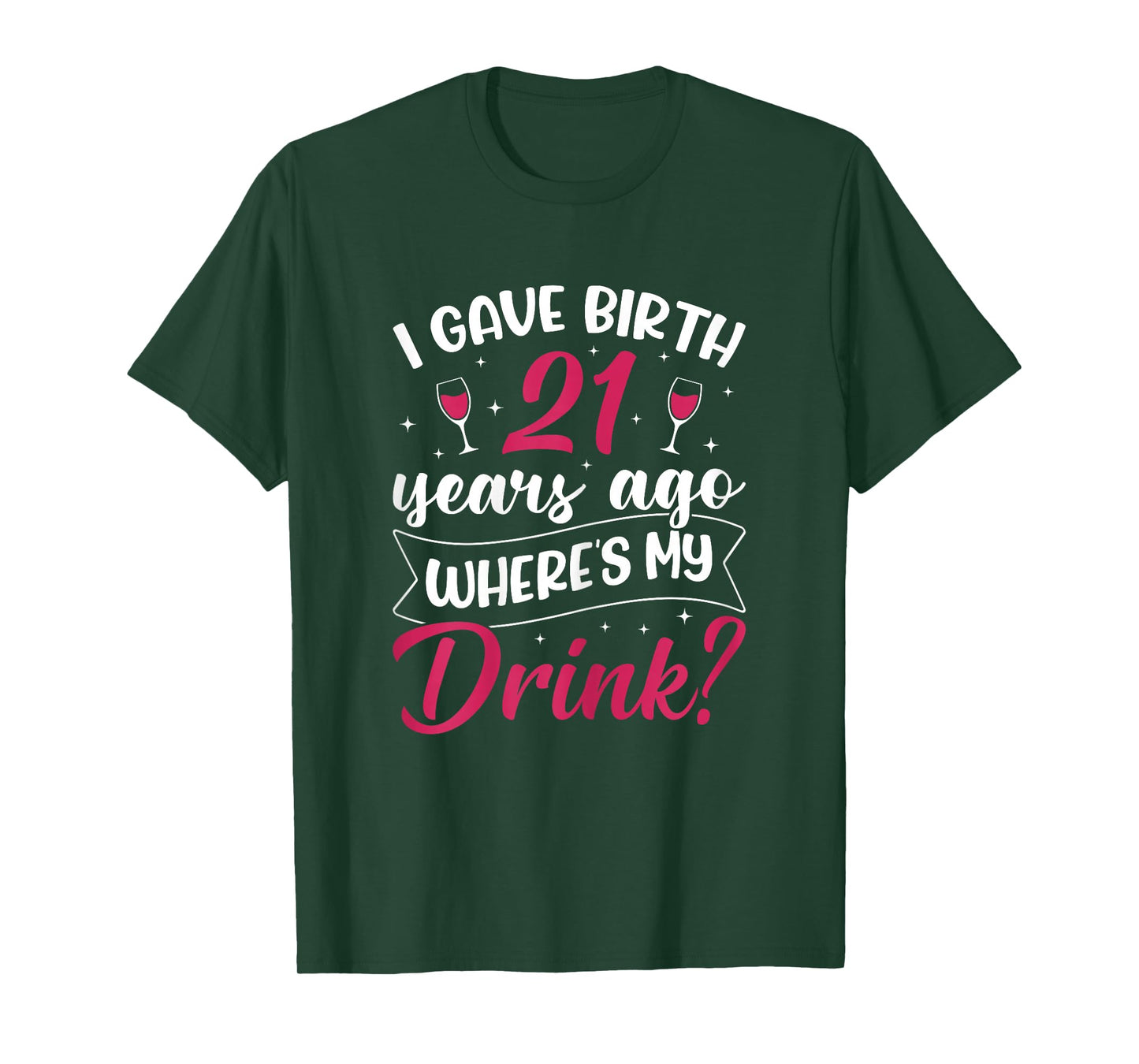 21st birthday I gave birth 21 years ago wheres my drink T-Shirt