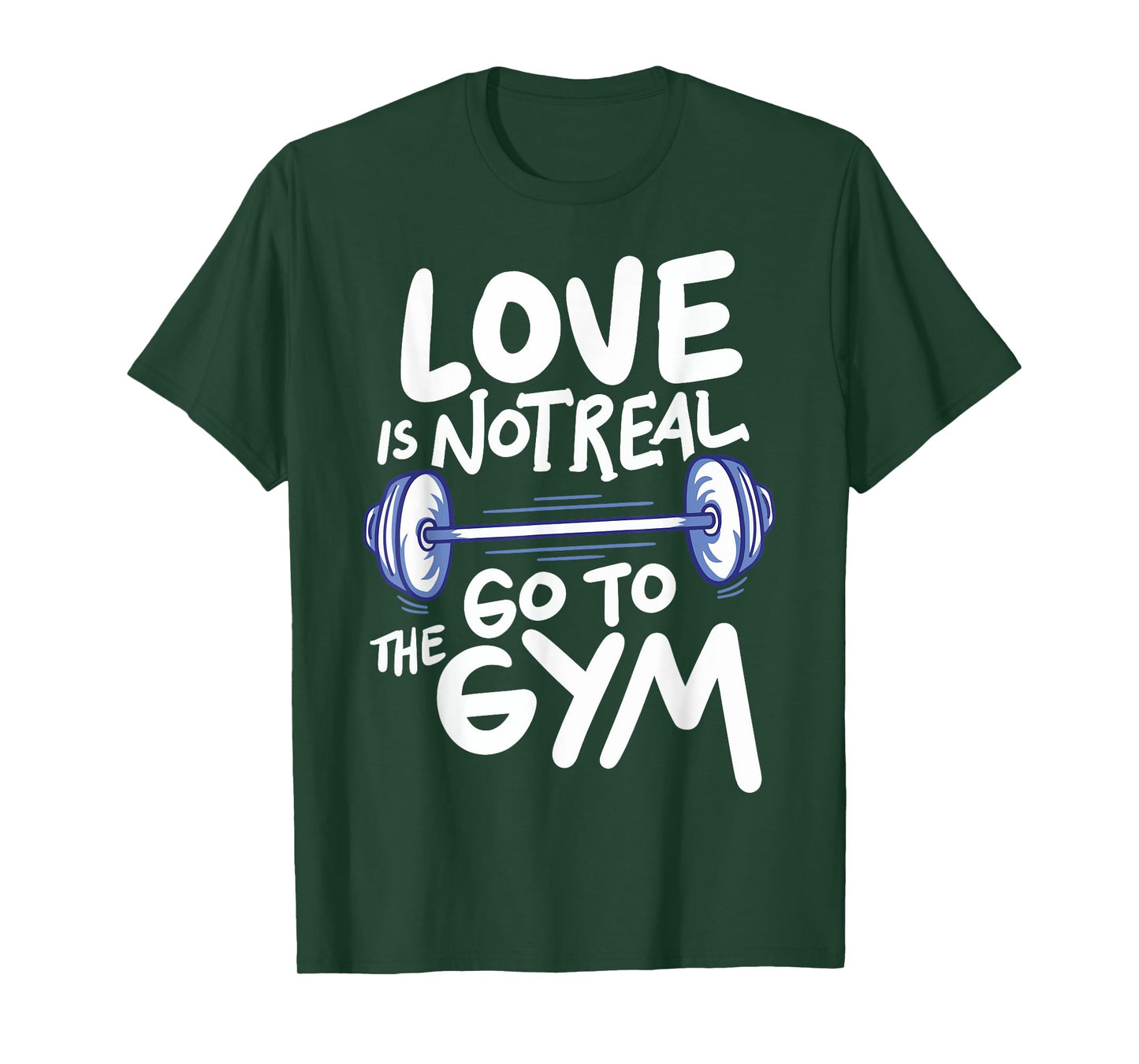 Love Is Not Real Go To The Gym T-Shirt