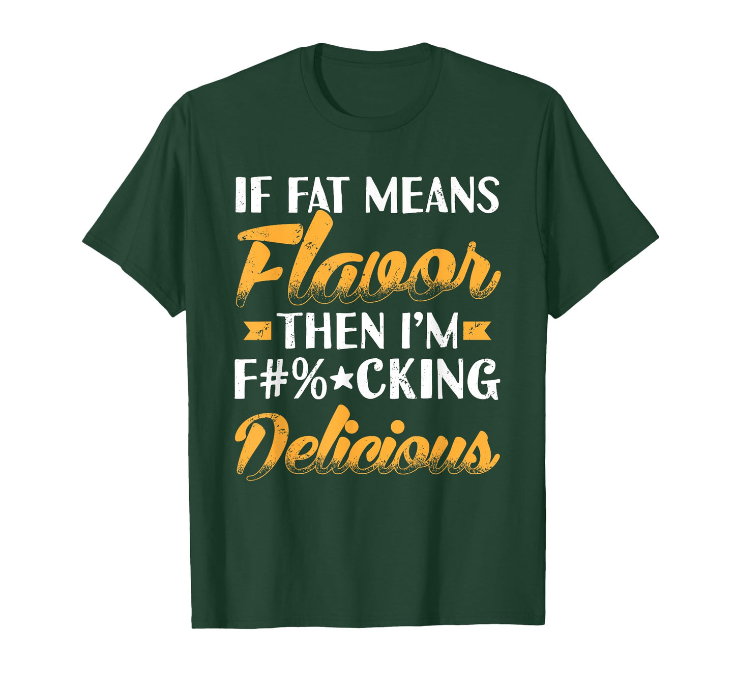 If Fat Means Flavor Then I'm Delicious Funny T-Shirt