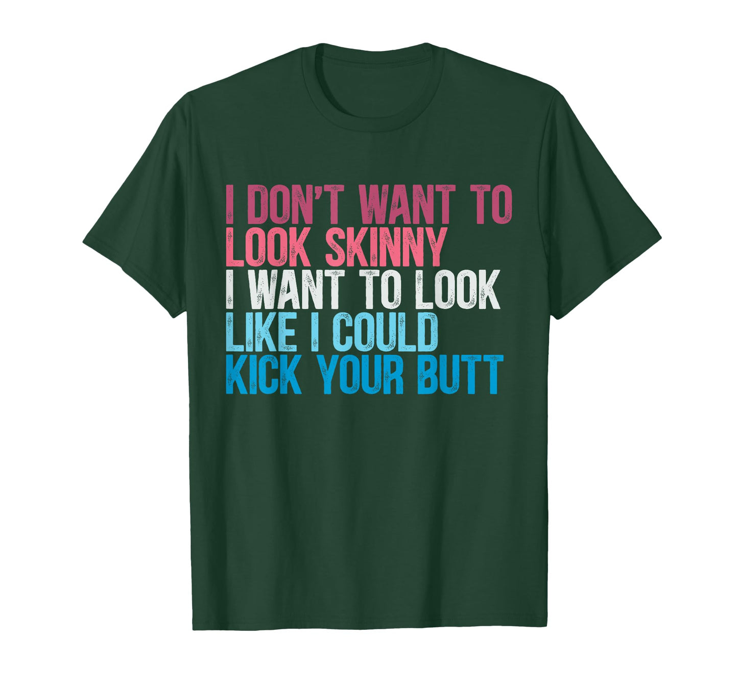 I Don't Want To Look Skinny Funny Workout Kick Your Gym Butt T-Shirt