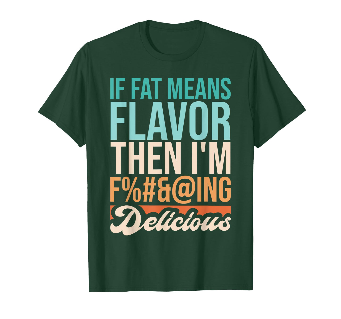 Funny Design If Fat Means Flavor Then I'm Delicious T-Shirt