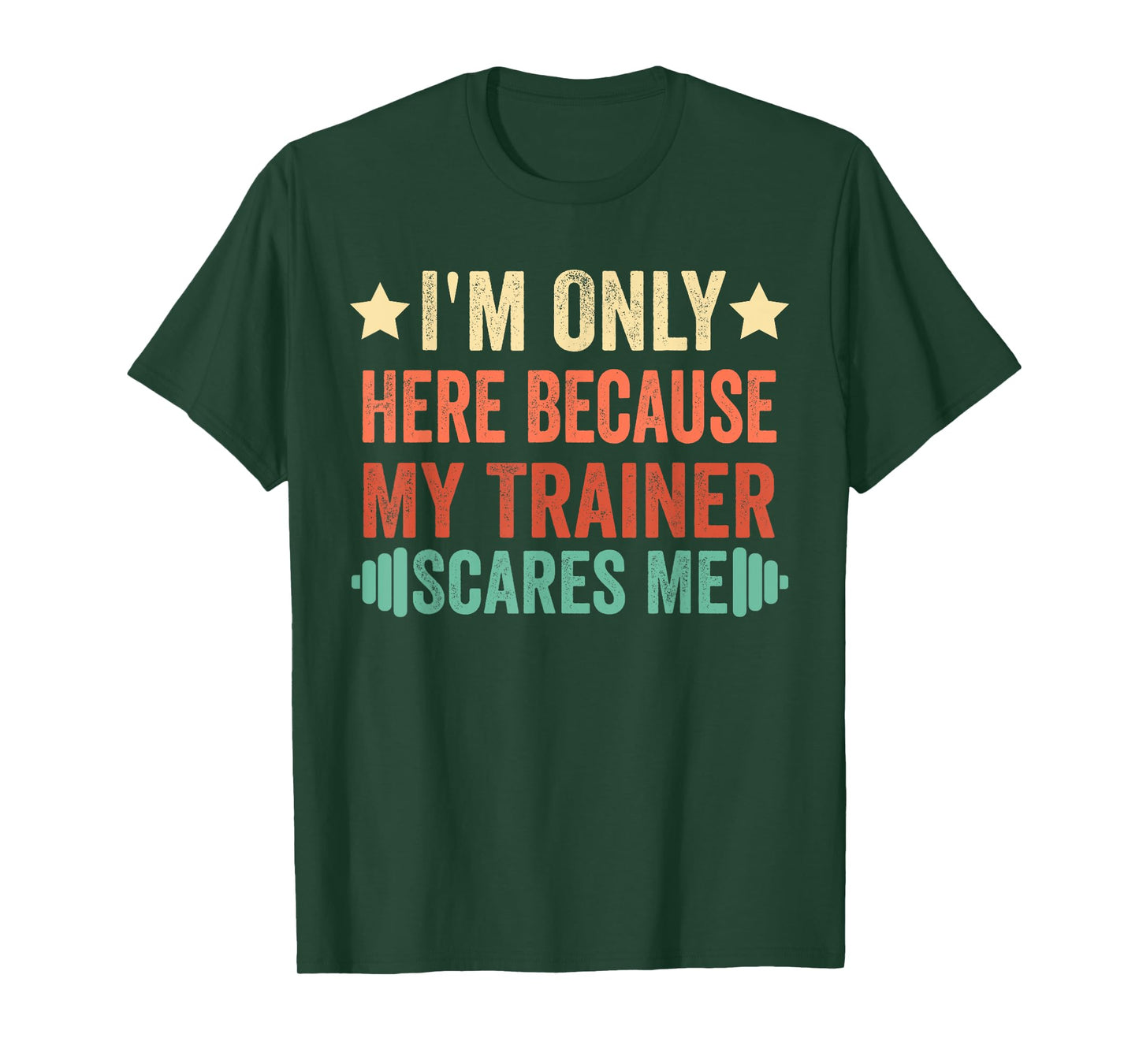 I'm Only Here Because My Trainer Scares Me Workout Fitness T-Shirt