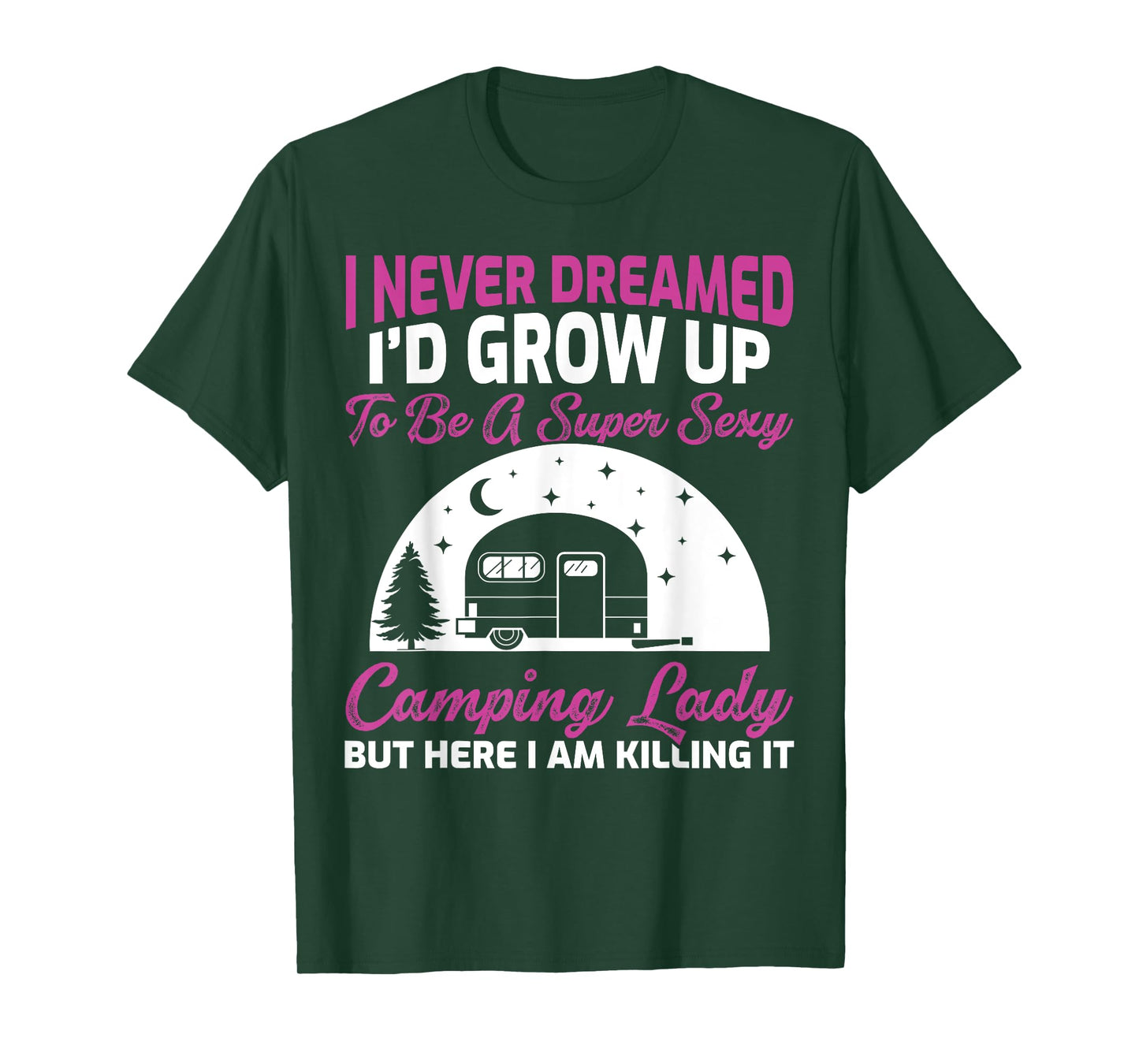 I Never Dreamed I’d Grow Up To Be A Super Sexy Camping Lady T-Shirt