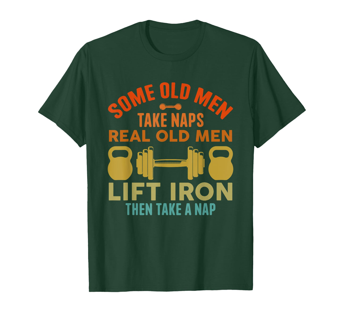 Some Old Men Take Naps Real Old Men Lift Iron Weightlifting T-Shirt