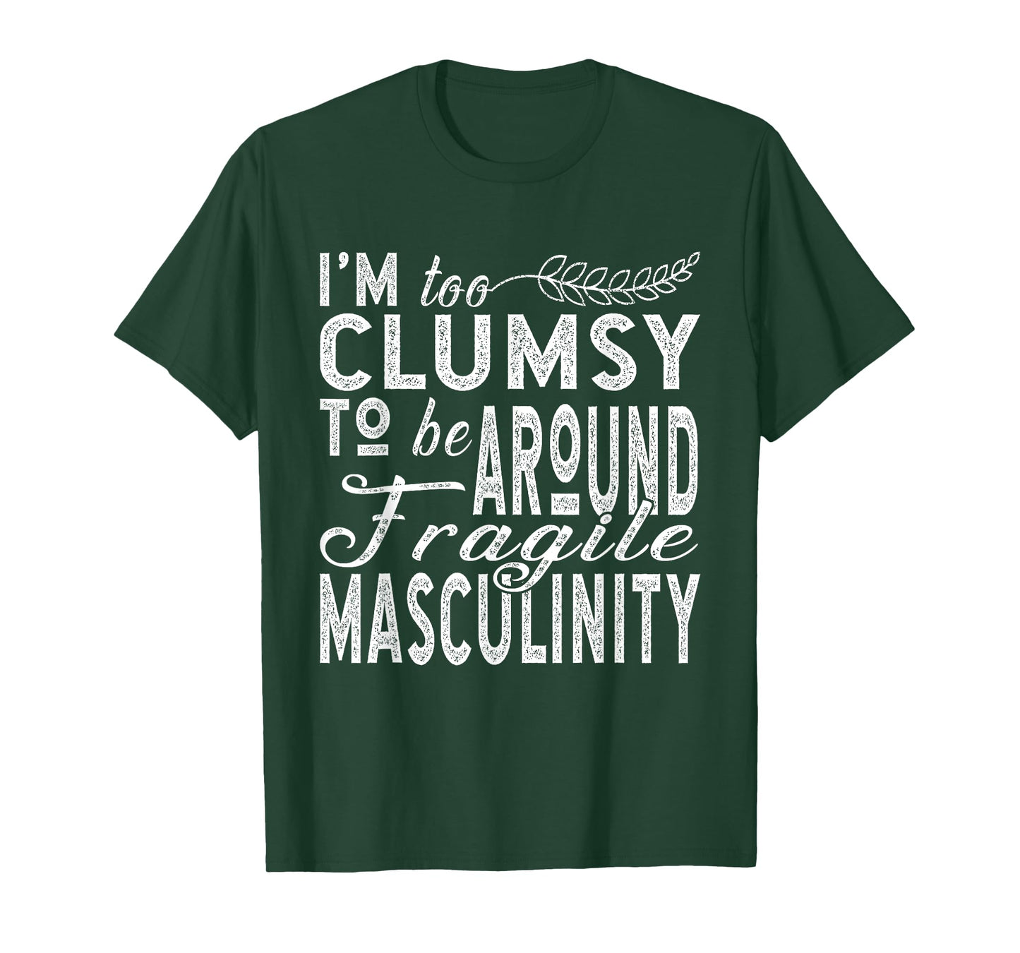 I’m Too Clumsy To Be Around Fragile Masculinity T-Shirt
