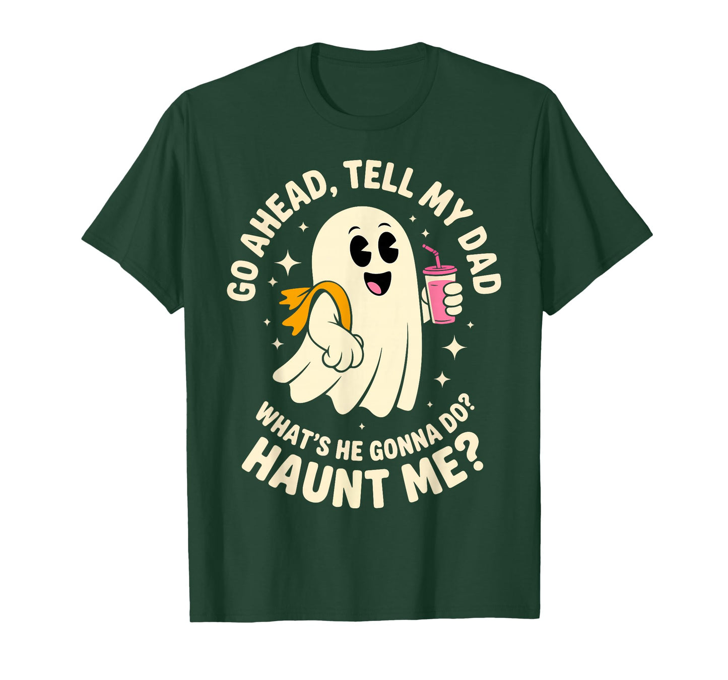 Go Ahead Tell My Dad What's He Gonna Do Haunt Me Ghost Boo T-Shirt