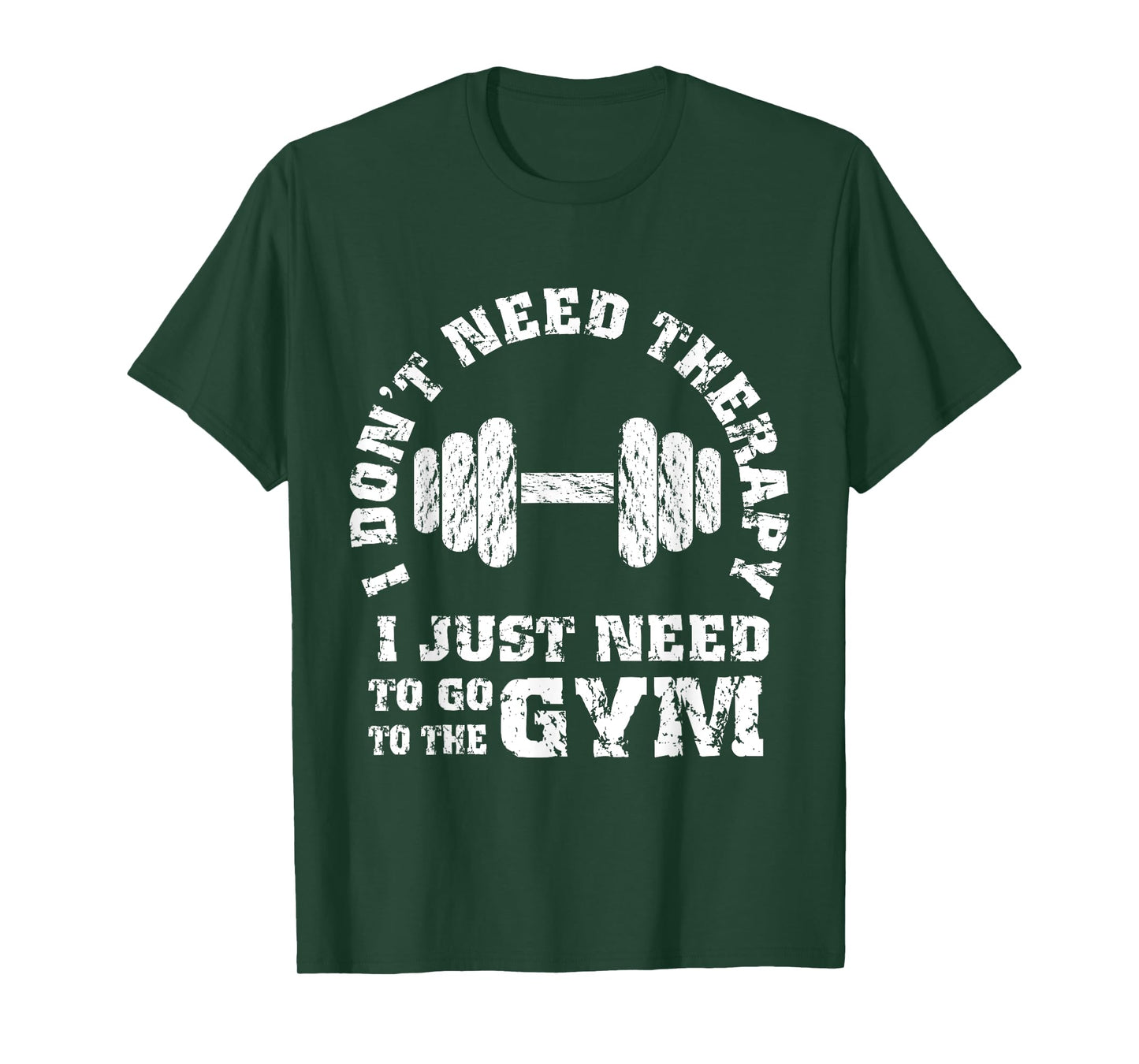 Fitness - I Don't Need Therapy - I Just Need To Go To Gym T-Shirt