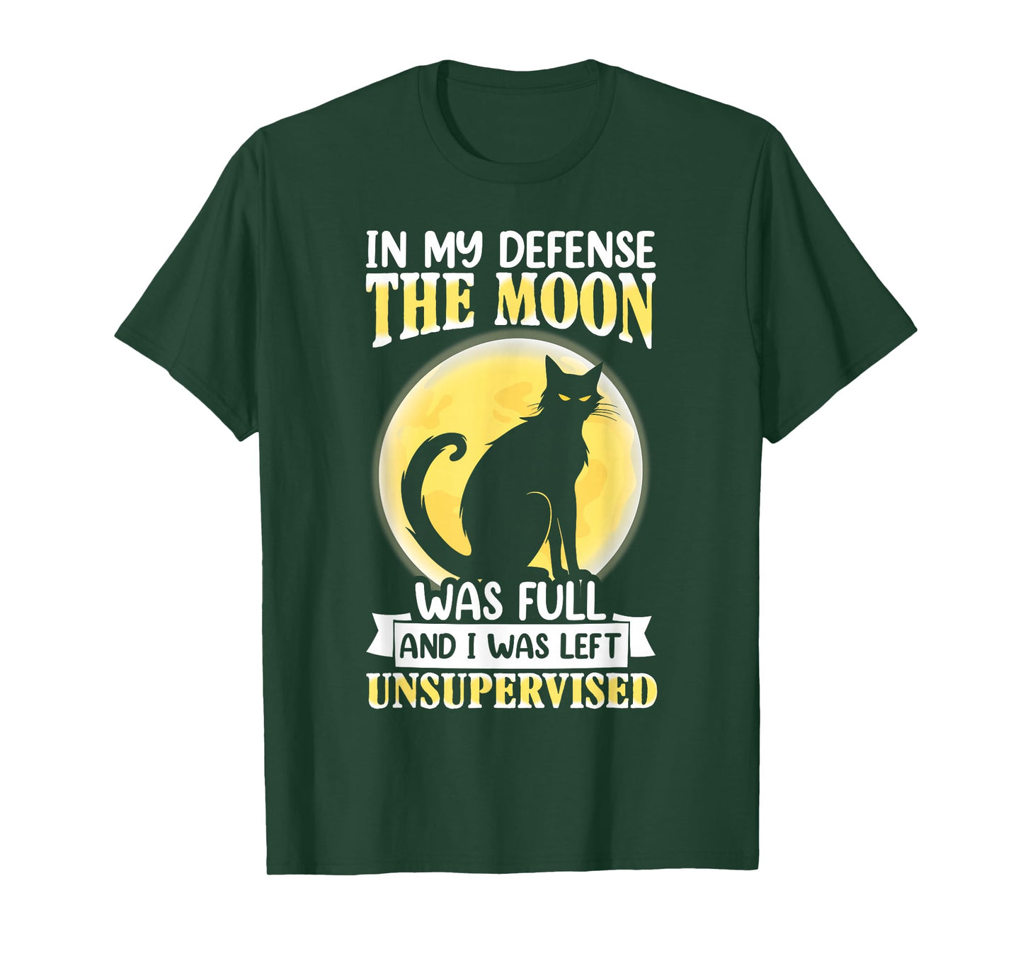 in My Defense The Moon was Full and I was Left Unsupervised T-Shirt