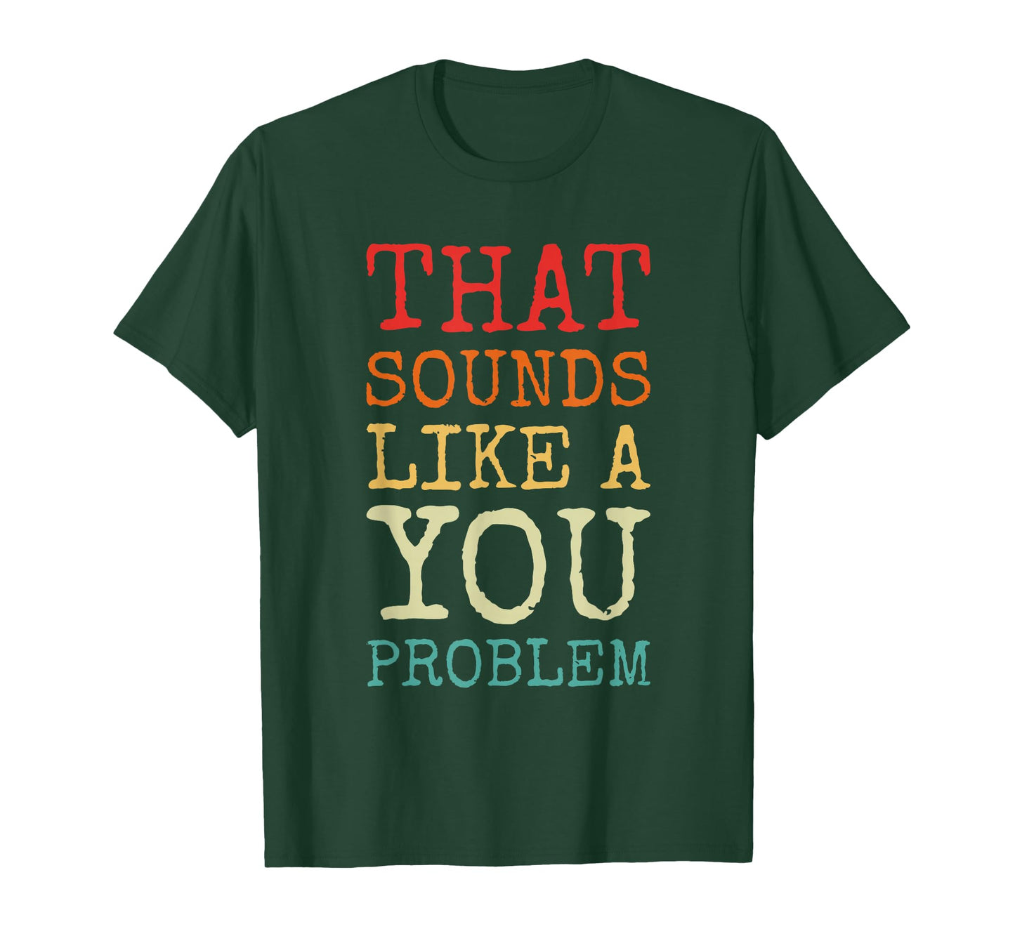 That Sounds Like A You Problem Funny Quote T-Shirt