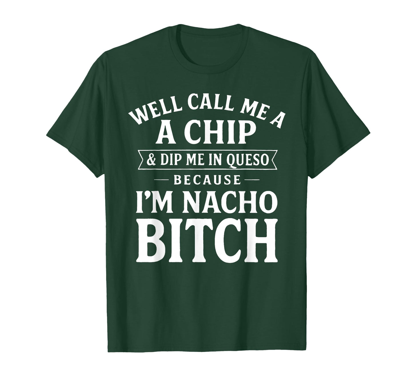 Well Call Me A Chip and Dip Me in Queso Because I'm Nacho T-Shirt