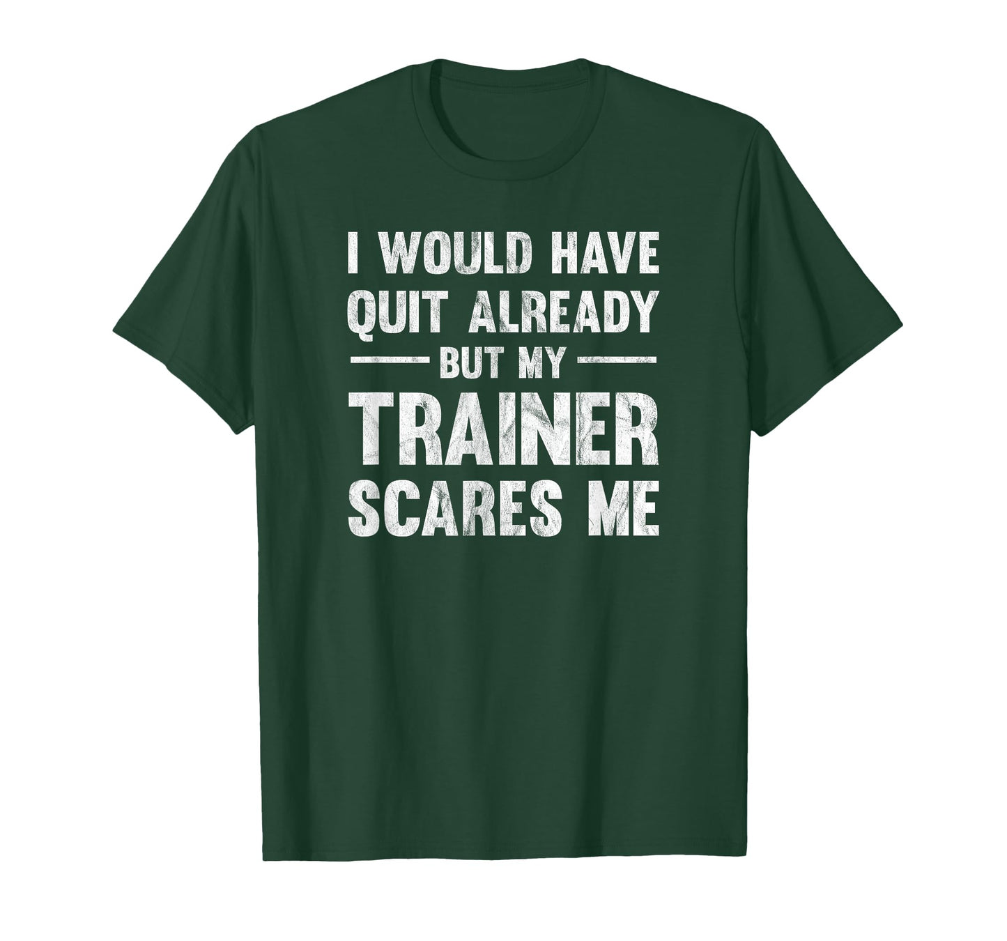 I Would Have Quit Already But My Trainer Scares Me T-Shirt T-Shirt