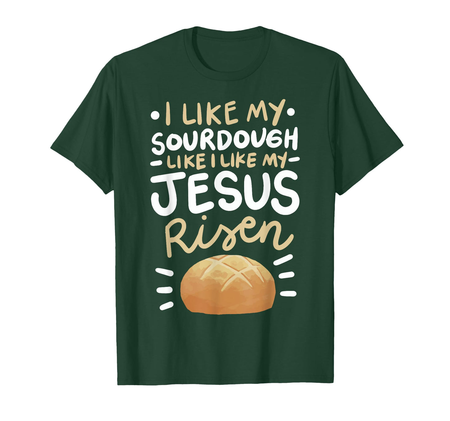 I Like My Sourdough Like I Like My Jesus Risen T-Shirt
