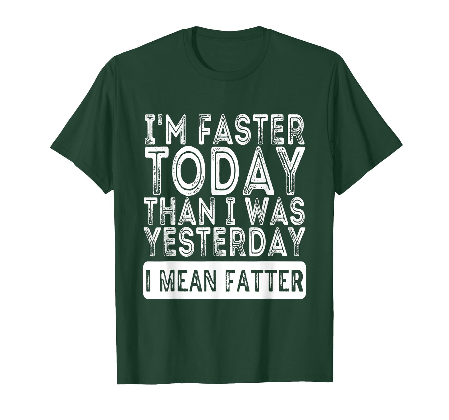 I'm Faster Today Than I Was Yesterday I Mean Fatter Funny T-Shirt