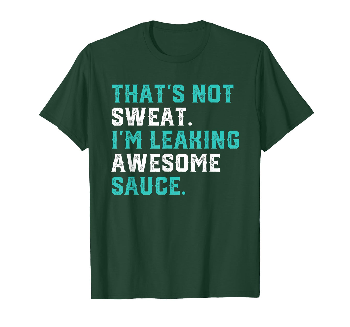 That's Not Sweat I'm Leaking Awesome Sauce Gym Workout Gift T-Shirt