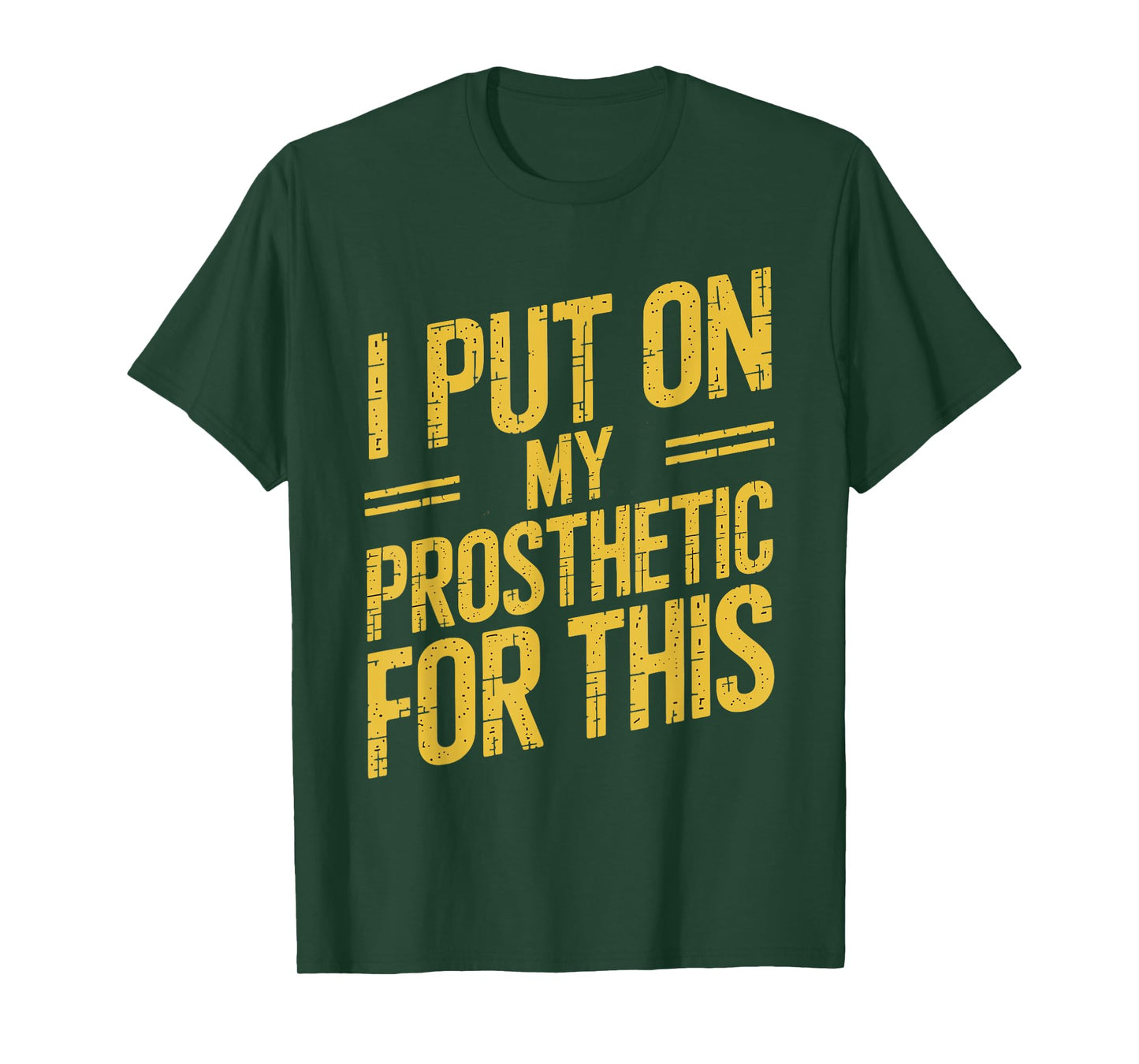 I Put On My Prosthetic For This? T-Shirt