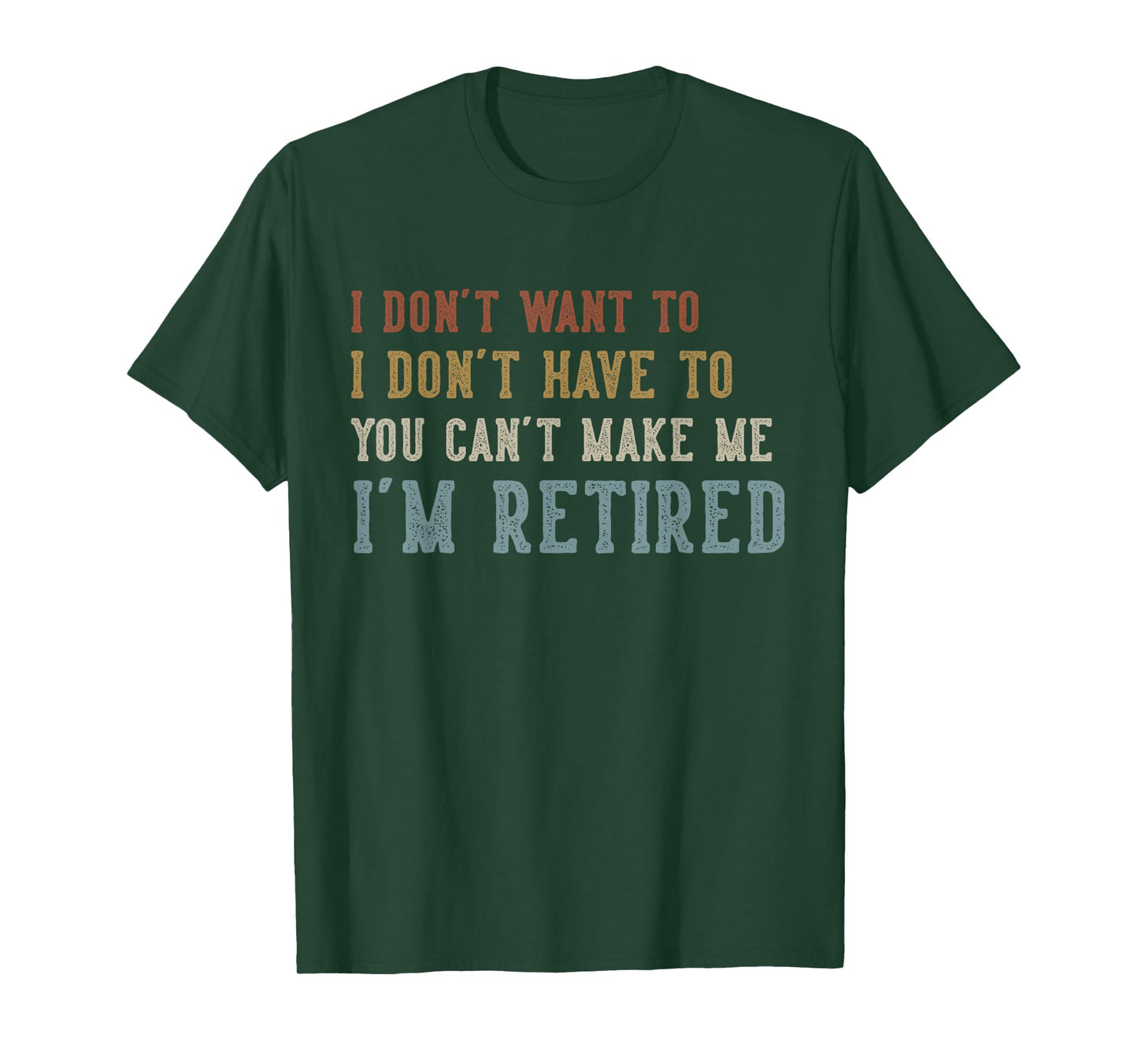 Humor Retirement Gifts Vintage Quote Design I Don't Want to I Don't Have to You Can't Make Me Retired T-Shirt
