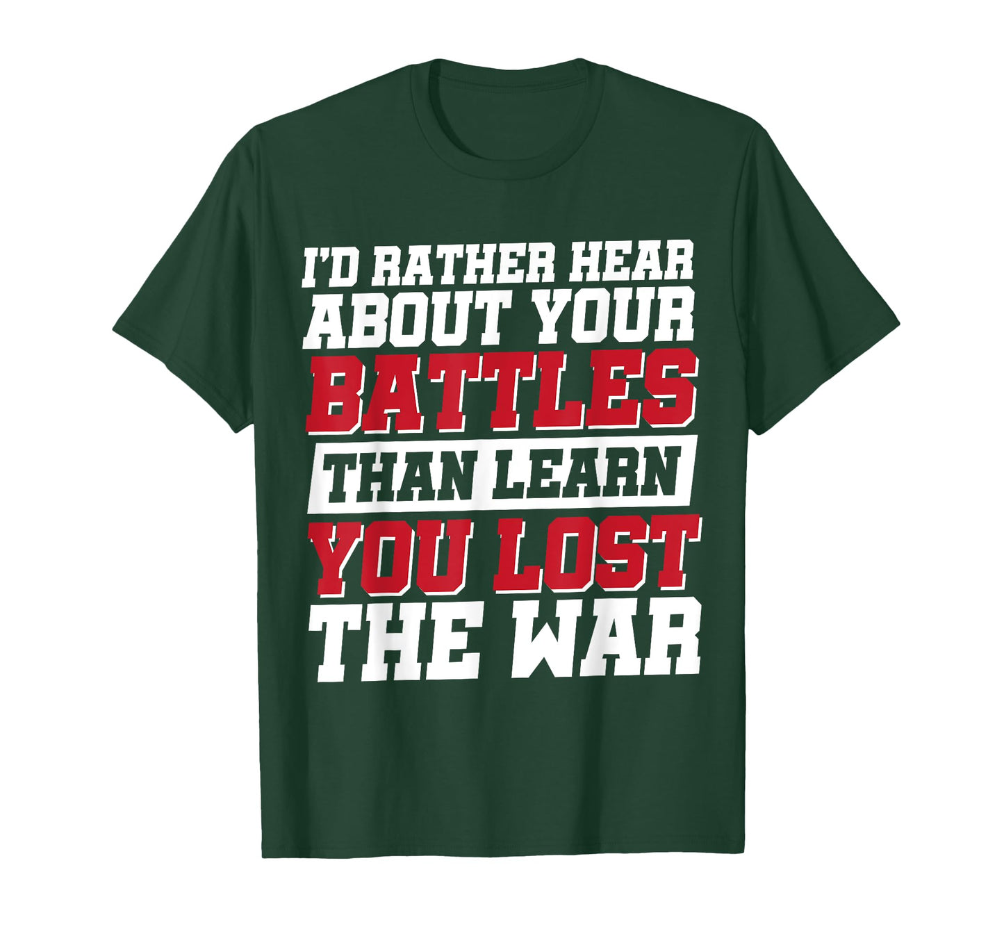I'd Rather Hear About Your Battles Than Learn You Lost War T-Shirt