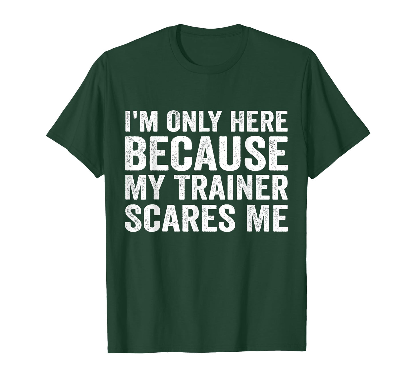 I'm Only Here Because My Trainer Scares Me T-Shirt