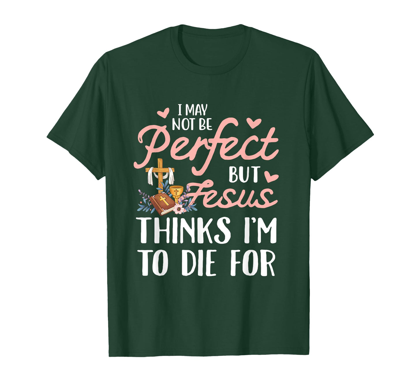 I may not be perfect but jesus thinks i'm to die for T-Shirt