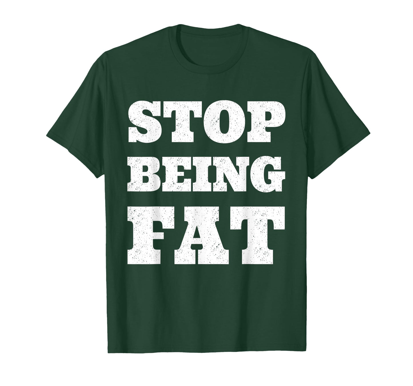 Stop Being Fat Fitness T Shirt T-Shirt