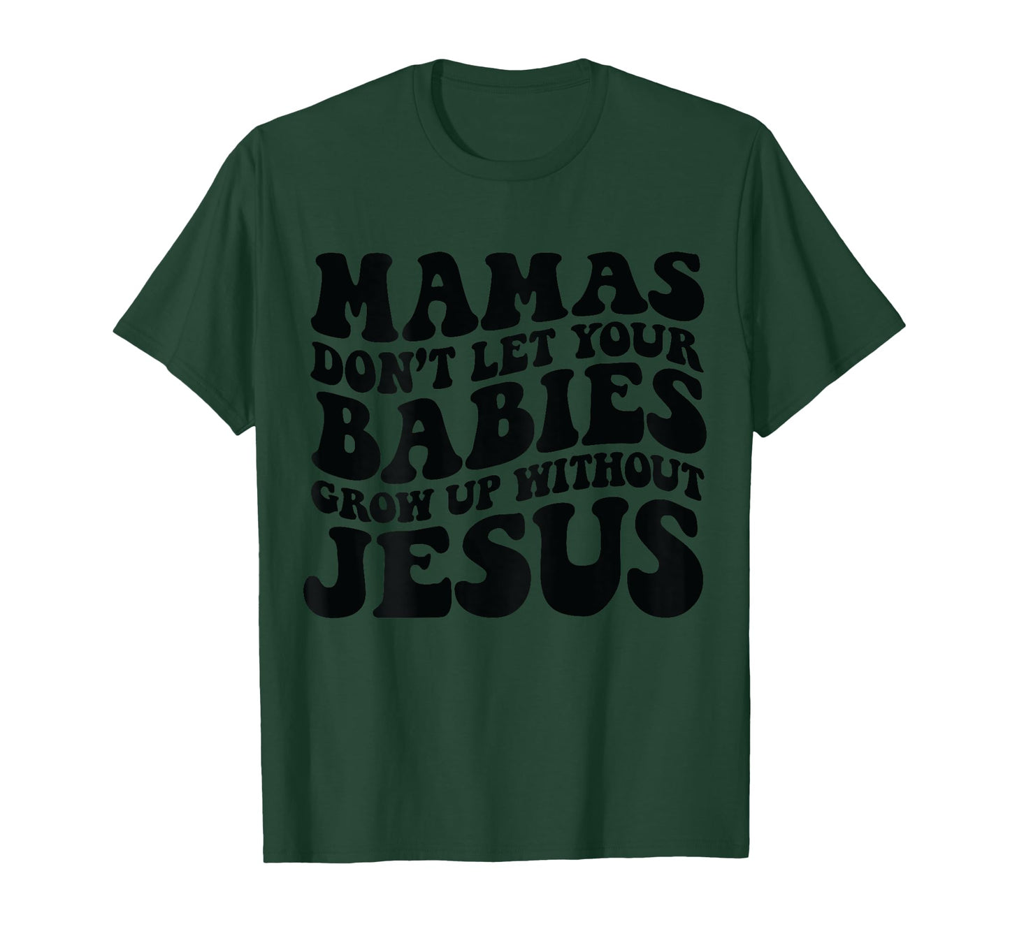 Mamas don't let your babies grow up without Jesus T-Shirt