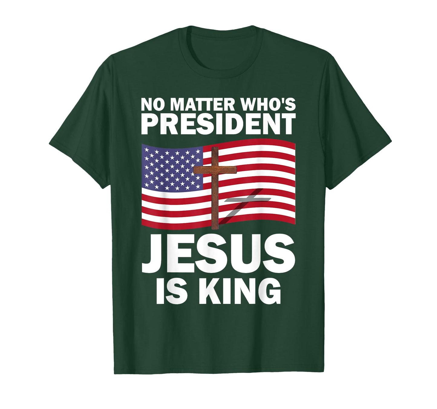 No Matter Who's President Jesus Is King T-Shirt