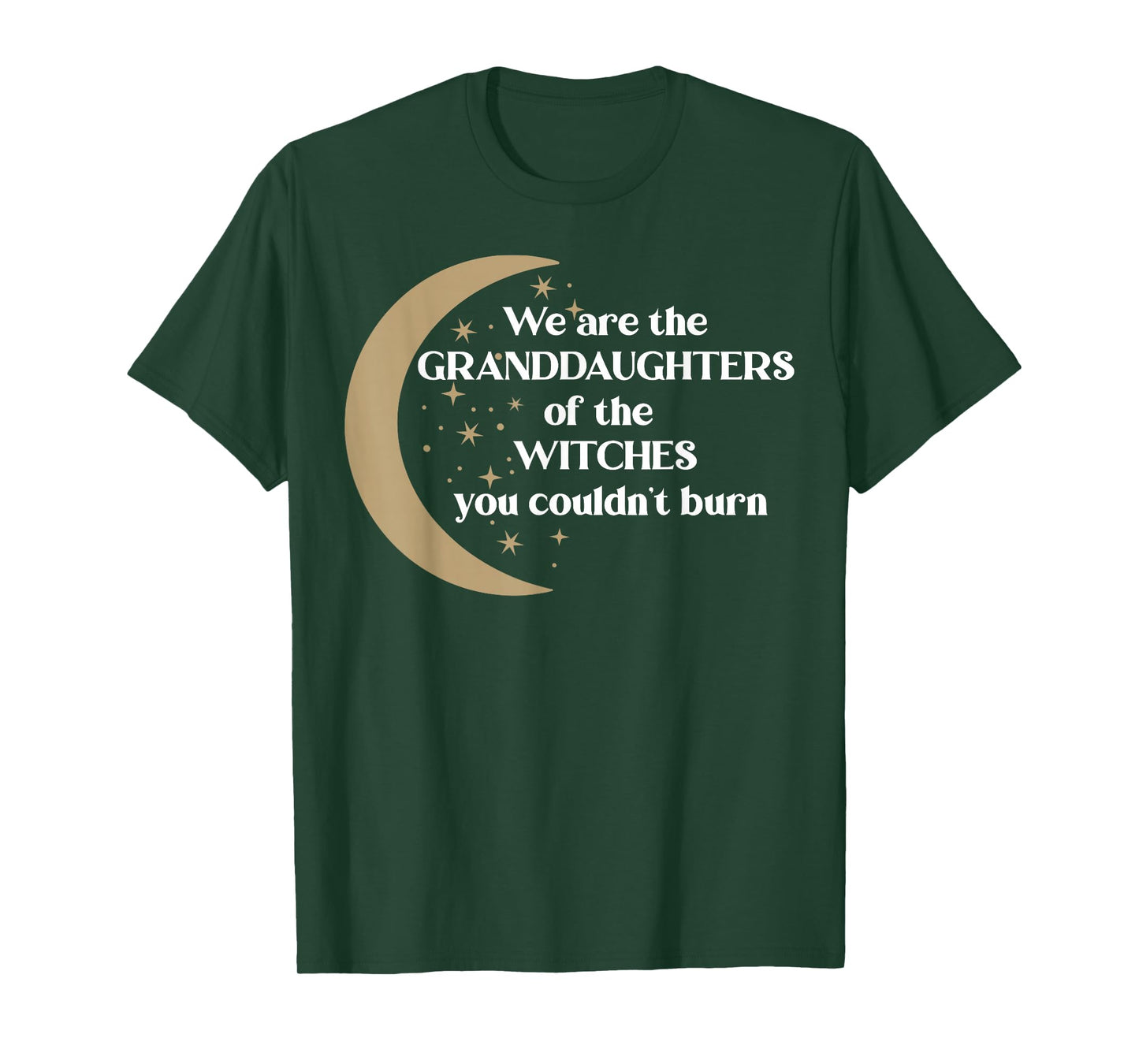 We are The Granddaughters of The Witches You Couldn't Burn T-Shirt