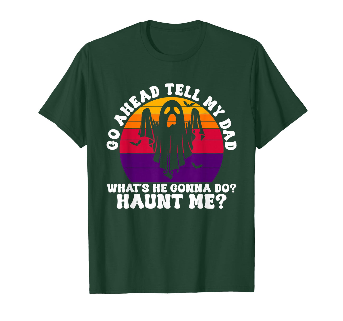 Go Ahead Tell My Dad What's He Gonna Do? Haunt Me? Halloween T-Shirt