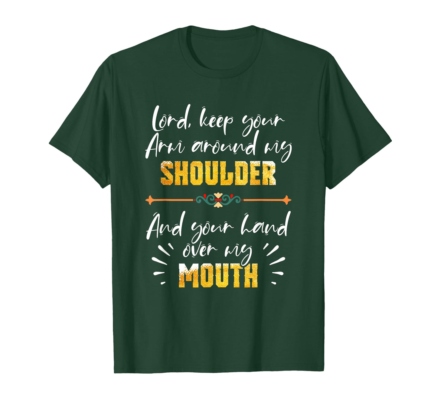 Lord Keep Your Arm Around My Shoulder And Hand Over My Mouth T-Shirt