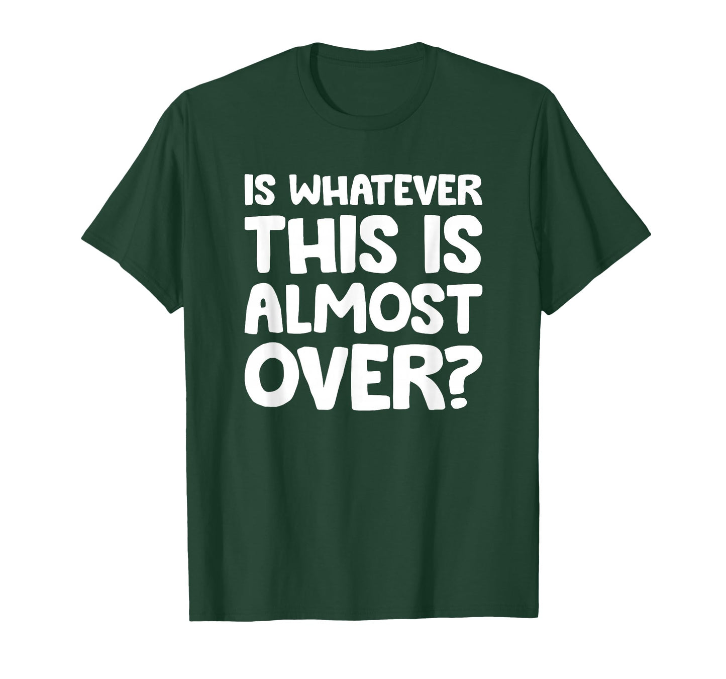 is Whatever This is Almost Over? Funny Quote T-Shirt