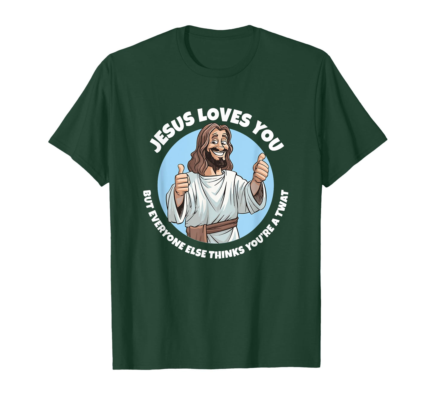 Jesus loves you everyone else thinks you're a twat T-Shirt
