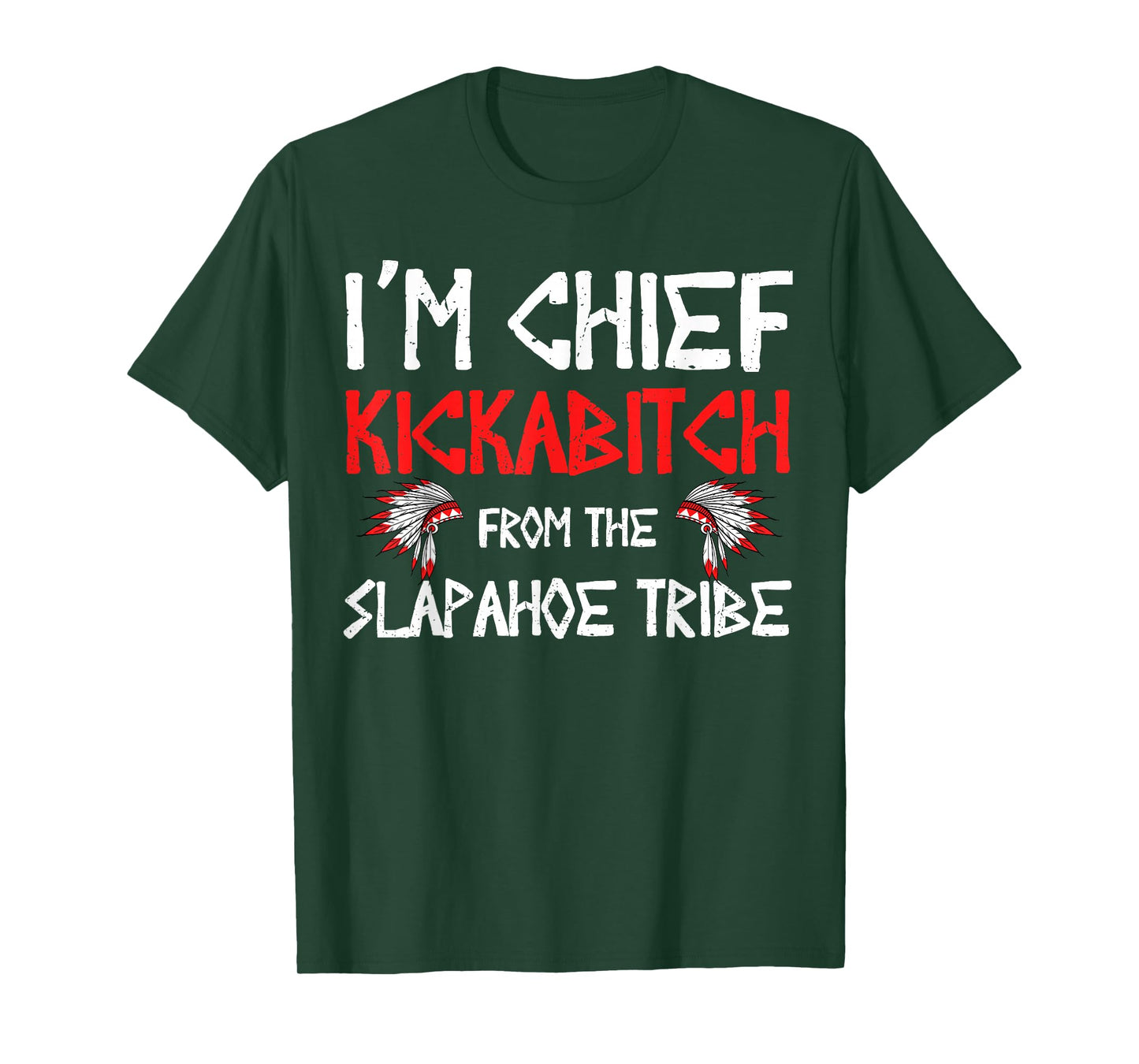 I'm Chief Kickabitch From The slapahoe Tribe T-Shirt