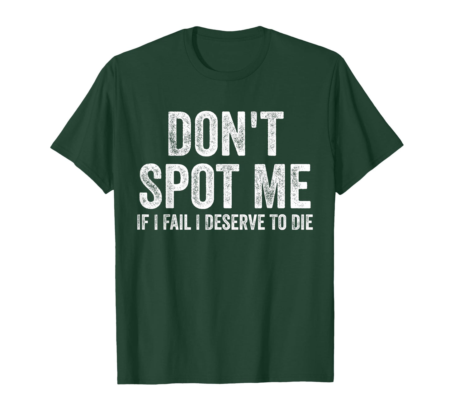 Don't Spot Me If I Fail I Deserve To Die Bodybuilding T-Shirt