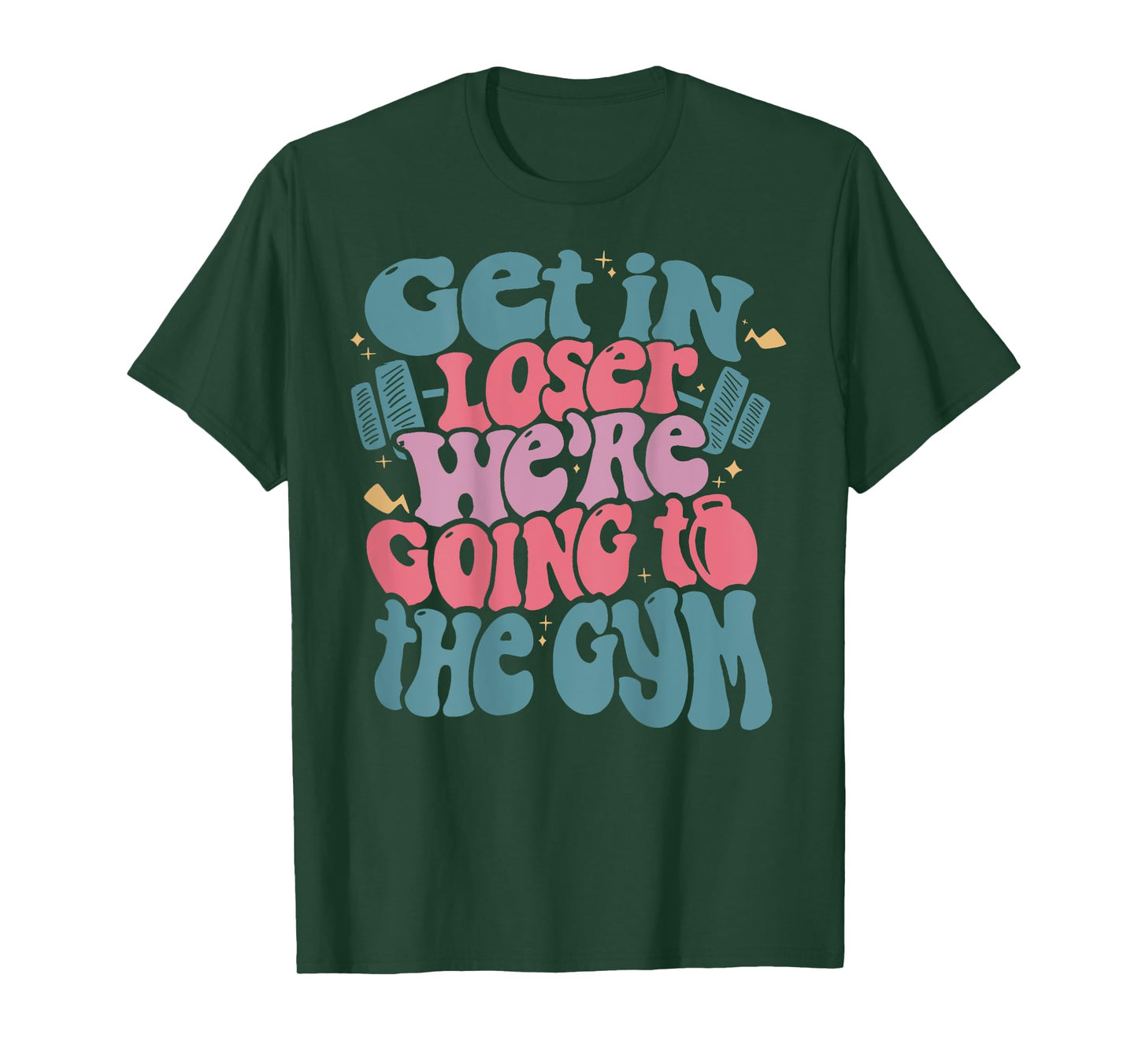 Get In Loser We’re Going To The Gym T-Shirt